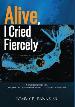 ALIVE, I CRIED FIERCELY