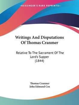 Writings And Disputations Of Thomas Cranmer