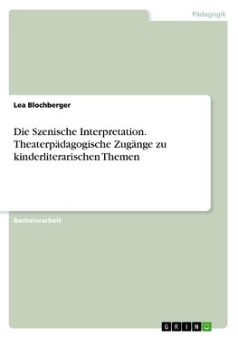 Die Szenische Interpretation. Theaterpädagogische Zugänge zu kinderliterarischen Themen