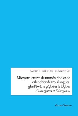 Microstructures de numération et de calendrier de trois languesgbe l'éwé, le g¿~gbe et le f¿~gbe:Convergences et Divergences