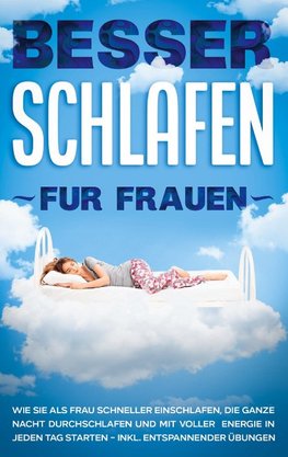 Besser schlafen für Frauen: Wie Sie als Frau schneller einschlafen, die ganze Nacht durchschlafen und mit voller Energie in jeden Tag starten - inkl. entspannender Übungen