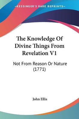 The Knowledge Of Divine Things From Revelation V1