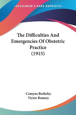 The Difficulties And Emergencies Of Obstetric Practice (1915)