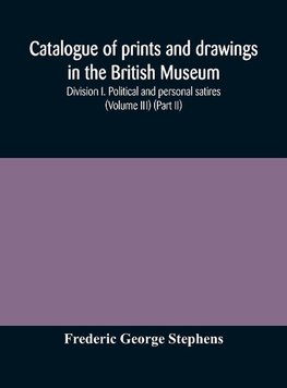 Catalogue of prints and drawings in the British Museum