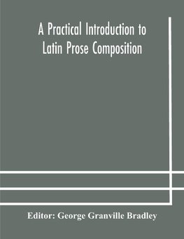 A practical introduction to Latin prose composition