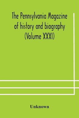 The Pennsylvania magazine of history and biography (Volume XXXI)