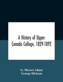 A History Of Upper Canada College, 1829-1892