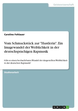 Vom Schmuckstück zur "Hustlerin". Ein Imagewandel der Weiblichkeit in der deutschsprachigen Rapmusik