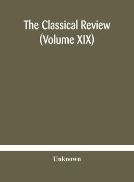 The Classical review (Volume XIX)