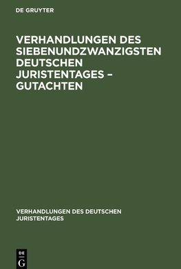 Verhandlungen des Siebenundzwanzigsten Deutschen Juristentages - Gutachten