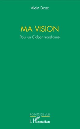 Ma vision. Pour un Gabon transformé