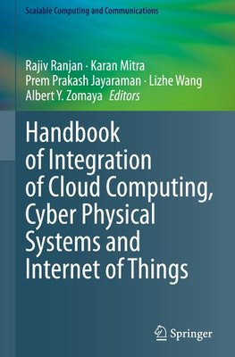 Handbook of Integration of Cloud Computing, Cyber Physical Systems and Internet of Things