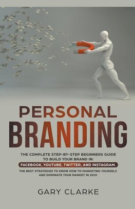 Personal Branding, The Complete Step-by-Step Beginners Guide to Build Your Brand in