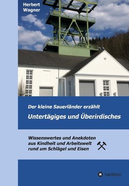 Der kleine Sauerländer erzählt Untertägiges und Überirdisches