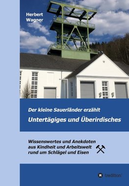 Der kleine Sauerländer erzählt Untertägiges und Überirdisches