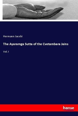 The Ayaramga Sutta of the Cvetambara Jains