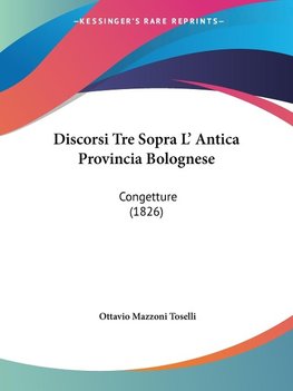 Discorsi Tre Sopra L' Antica Provincia Bolognese