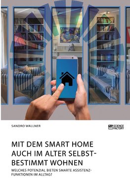 Mit dem Smart Home auch im Alter selbstbestimmt wohnen. Welches Potenzial bieten smarte Assistenzfunktionen im Alltag?