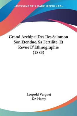 Grand Archipel Des Iles Salomon Son Etendue, Sa Fertilite; Et Revue D'Ethnographie (1883)