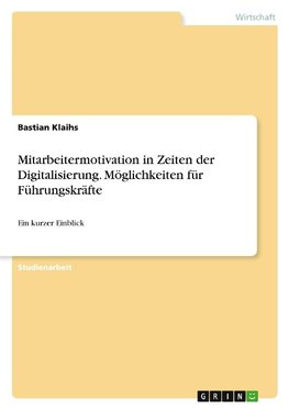 Mitarbeitermotivation in Zeiten der Digitalisierung. Möglichkeiten für Führungskräfte