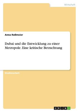 Dubai und die Entwicklung zu einer Metropole. Eine kritische Betrachtung