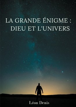 La grande énigme : Dieu et l'univers