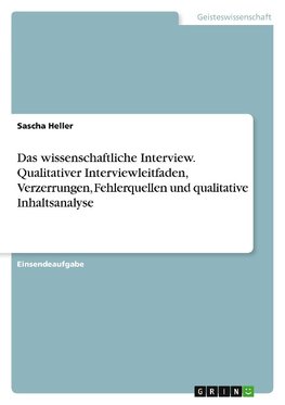 Das wissenschaftliche Interview. Qualitativer Interviewleitfaden, Verzerrungen, Fehlerquellen und qualitative Inhaltsanalyse