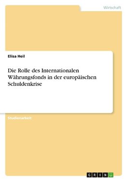 Die Rolle des Internationalen Währungsfonds in der europäischen Schuldenkrise