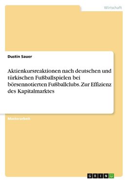 Aktienkursreaktionen nach deutschen und türkischen Fußballspielen bei börsennotierten Fußballclubs. Zur Effizienz des Kapitalmarktes