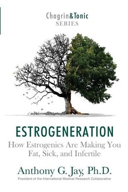 Estrogeneration: How Estrogenics Are Making You Fat, Sick, and Infertile