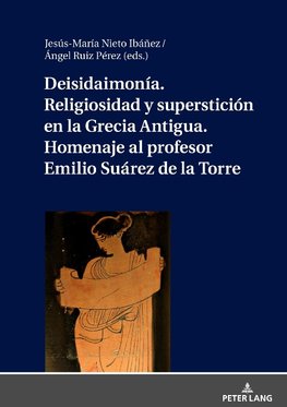 Deisidaimonía. Religiosidad y superstición en la Grecia Antigua. Homenaje al profesor Emilio Suárez de la Torre