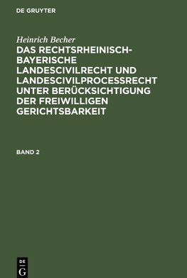 Das rechtsrheinisch-bayerische Landescivilrecht und Landescivilproceßrecht unter Berücksichtigung der freiwilligen Gerichtsbarkeit, Band 2, Das rechtsrheinisch-bayerische Landescivilrecht und Landescivilproceßrecht unter Berücksichtigung der freiwilligen Gerichtsbarkeit Band 2