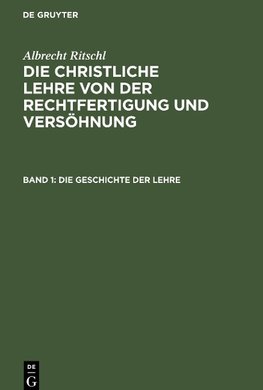 Die christliche Lehre von der Rechtfertigung und Versöhnung, Band 1, Die Geschichte der Lehre