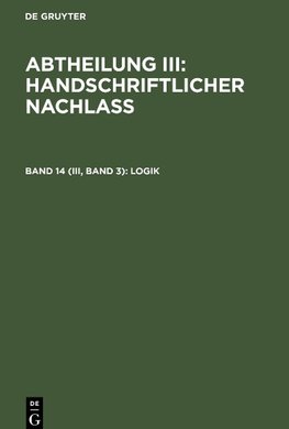 Abtheilung III: Handschriftlicher Nachlass, Band 14 (III, Band 3), Logik