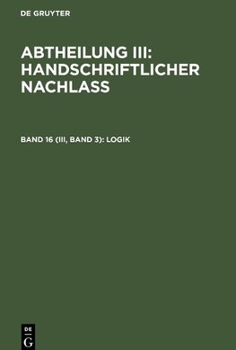 Abtheilung III: Handschriftlicher Nachlass, Band 16 (III, Band 3), Logik