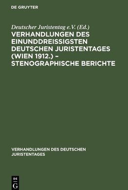 Verhandlungen des Einunddreißigsten Deutschen Juristentages (Wien 1912.) - Stenographische Berichte