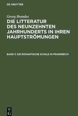 Die Litteratur des neunzehnten Jahrhunderts in ihren Hauptströmungen, Band 5, Die romantische Schule in Frankreich