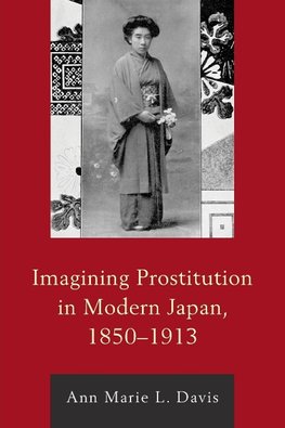 Imagining Prostitution in Modern Japan, 1850-1913