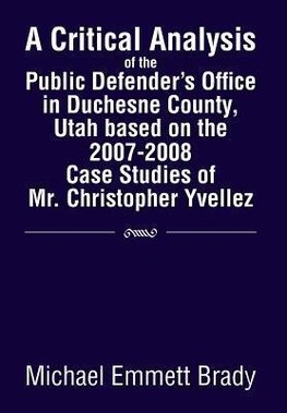 A Critical Analysis of the Public Defender's Office in Duchesne County, Utah Based on the 2007-2008 Case Studies of Mr. Christopher Yvellez