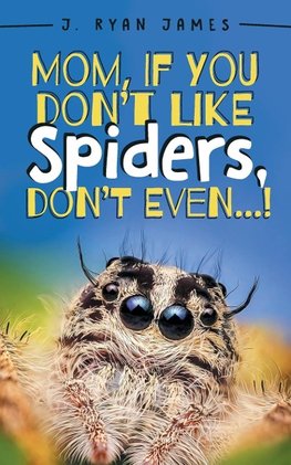 Mom, If You Don't Like Spiders, Don't Even!