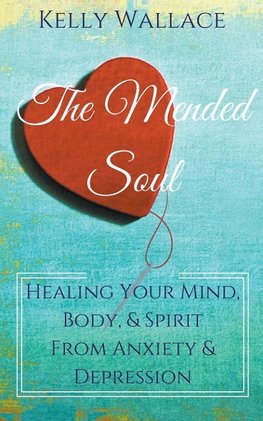 The Mended Soul - Healing Your Mind, Body, & Spirit From Anxiety & Depression