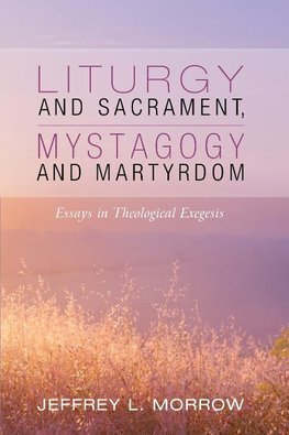 Liturgy and Sacrament, Mystagogy and Martyrdom