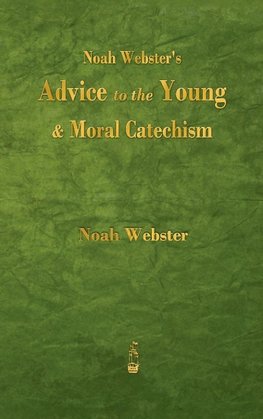 Noah Webster's Advice to the Young and Moral Catechism