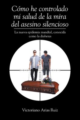 Cómo he controlado mi salud de la mira del asesino silencioso La nueva epidemia mundial, conocida como la diabetes