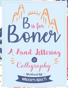 B is for Boner - A Hand Lettering and Calligraphy Workbook for Naughty Adults