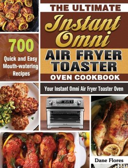 The Ultimate Instant Omni Air Fryer Toaster Oven Cookbook