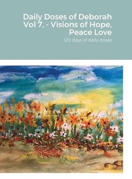 Daily Doses of Deborah Vol 7, - Visions of Hope, Peace Love