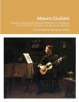 Mauro Giuliani Studies & Etudes Opus 50, Opus 48 and Selected Pieces In Tablature and Modern Notation  For Baritone Ukulele