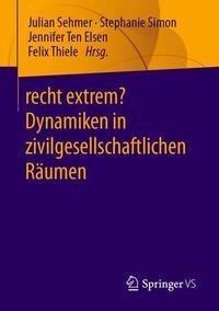 Recht extrem ¿ Dynamiken in zivilgesellschaftlichen Räumen