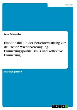 Emotionalität in der Berichterstattung zur deutschen Wiedervereinigung. Erinnerungsjournalismus und kollektive Erinnerung